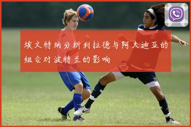 埃文特纳分析利拉德与阿夫迪亚的组合对波特兰的影响